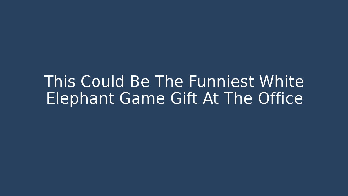 This Could Be The Funniest White Elephant Game Gift At The Office