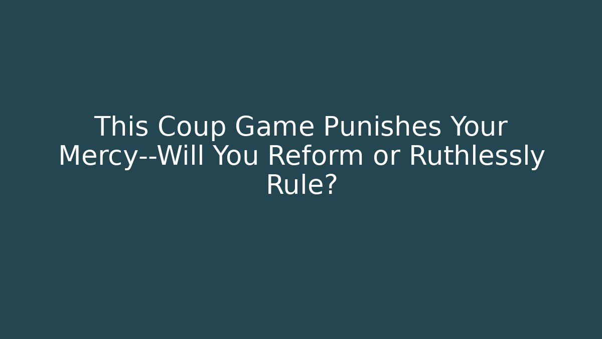 This Coup Game Punishes Your Mercy—Will You Reform or Ruthlessly Rule?