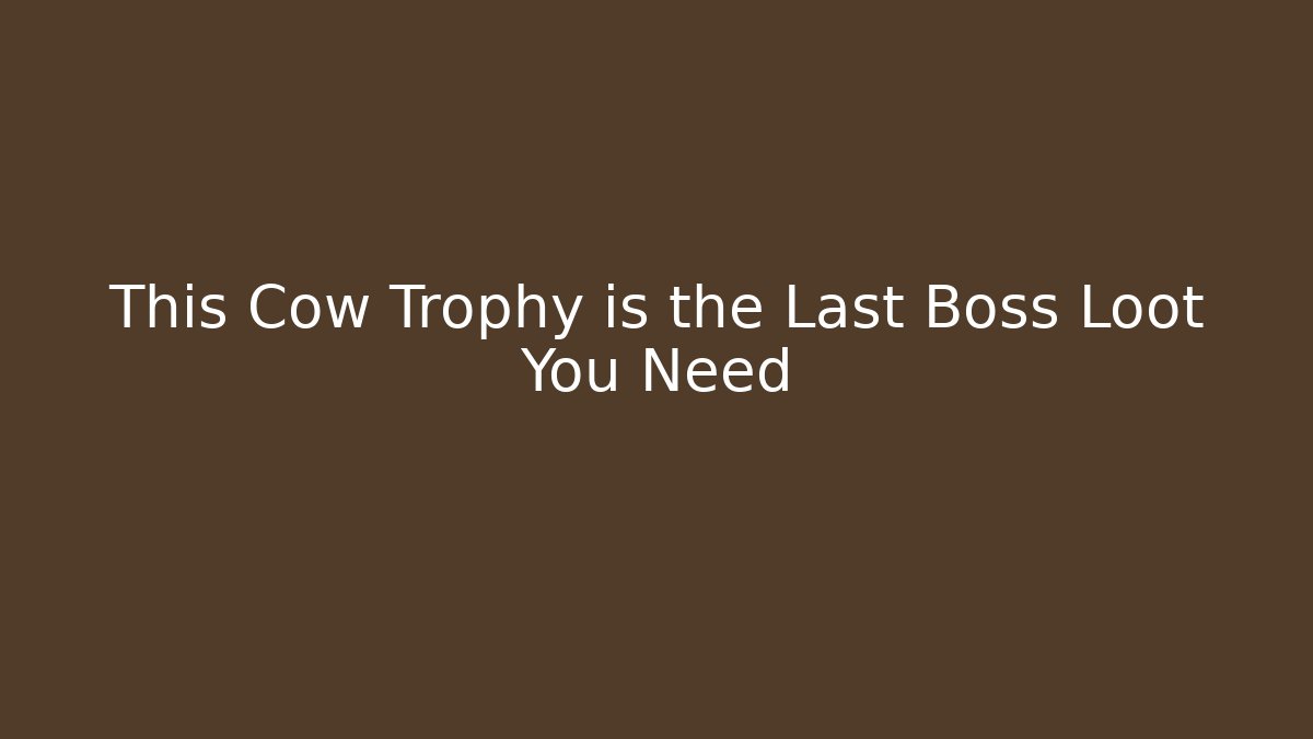 This Cow Trophy is the Last Boss Loot You Need