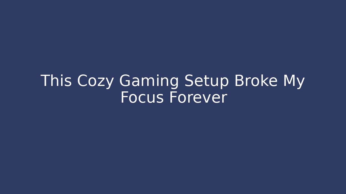 This Cozy Gaming Setup Broke My Focus Forever