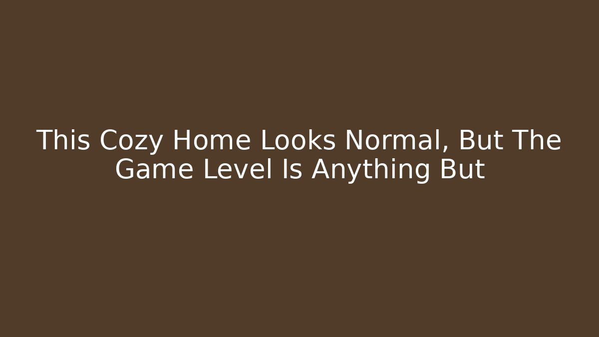 This Cozy Home Looks Normal, But The Game Level Is Anything But