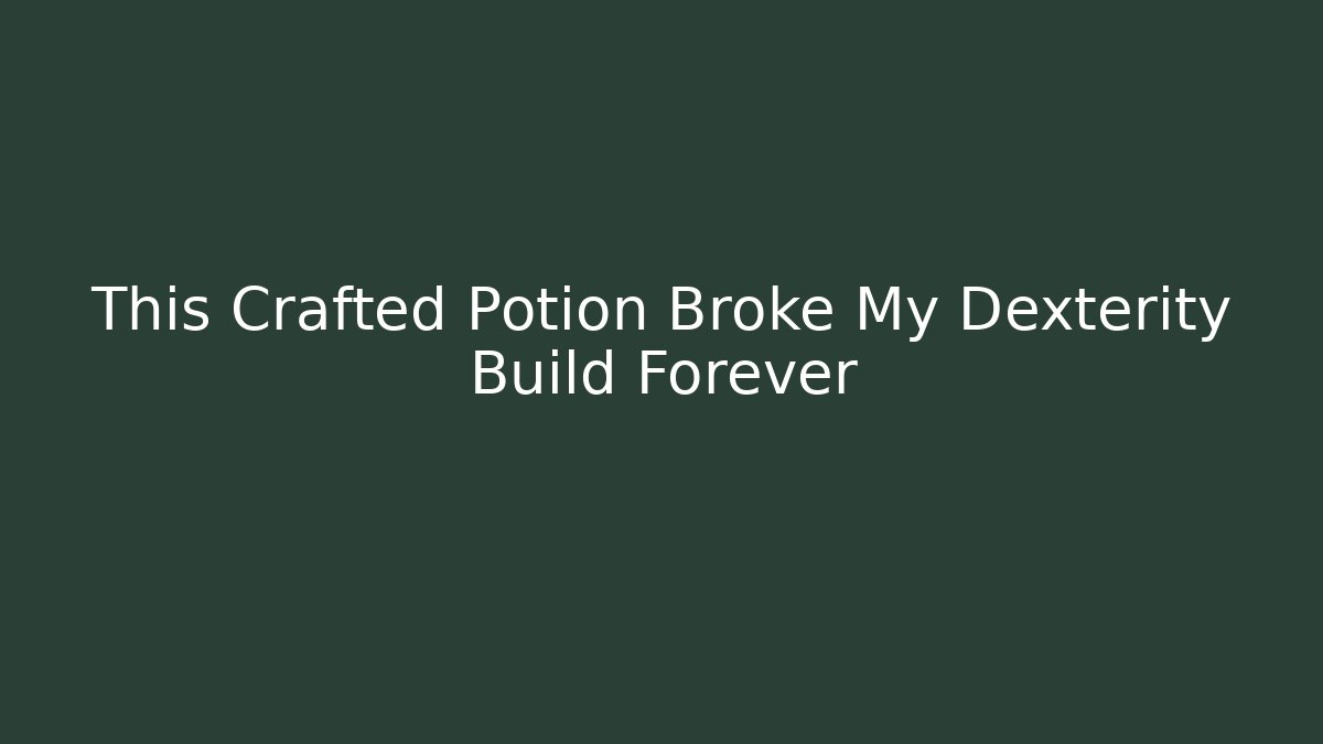 This Crafted Potion Broke My Dexterity Build Forever