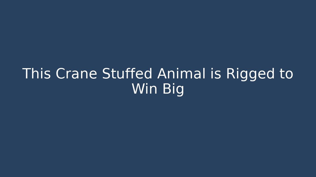 This Crane Stuffed Animal is Rigged to Win Big - Create More Assets