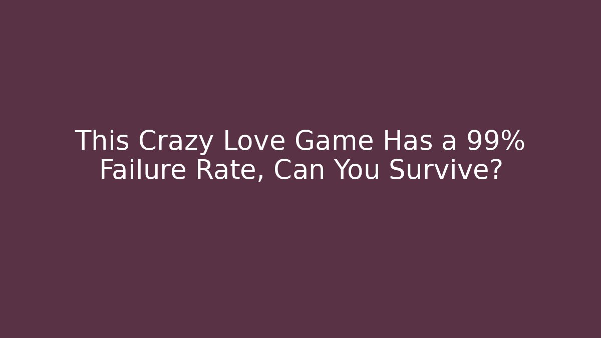 This Crazy Love Game Has a 99% Failure Rate, Can You Survive?