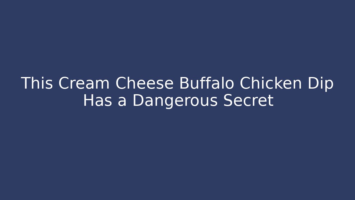 This Cream Cheese Buffalo Chicken Dip Has a Dangerous Secret