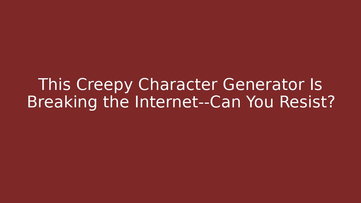 This Creepy Character Generator Is Breaking the Internet—Can You Resist?