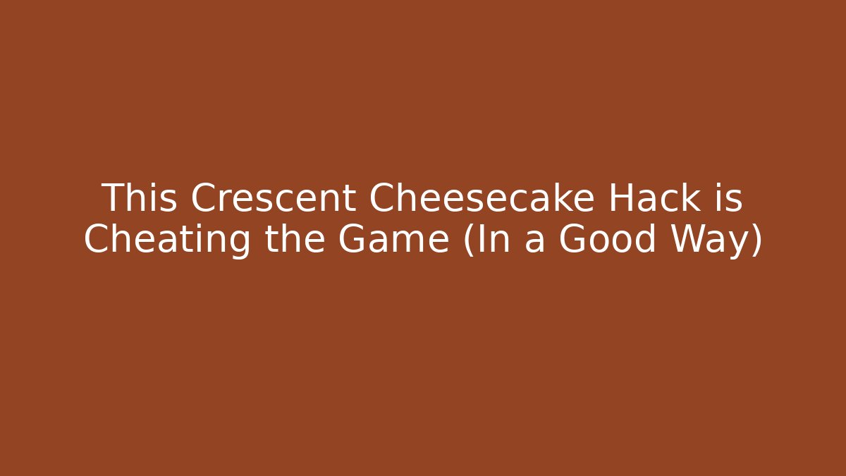 This Crescent Cheesecake Hack is Cheating the Game (In a Good Way)
