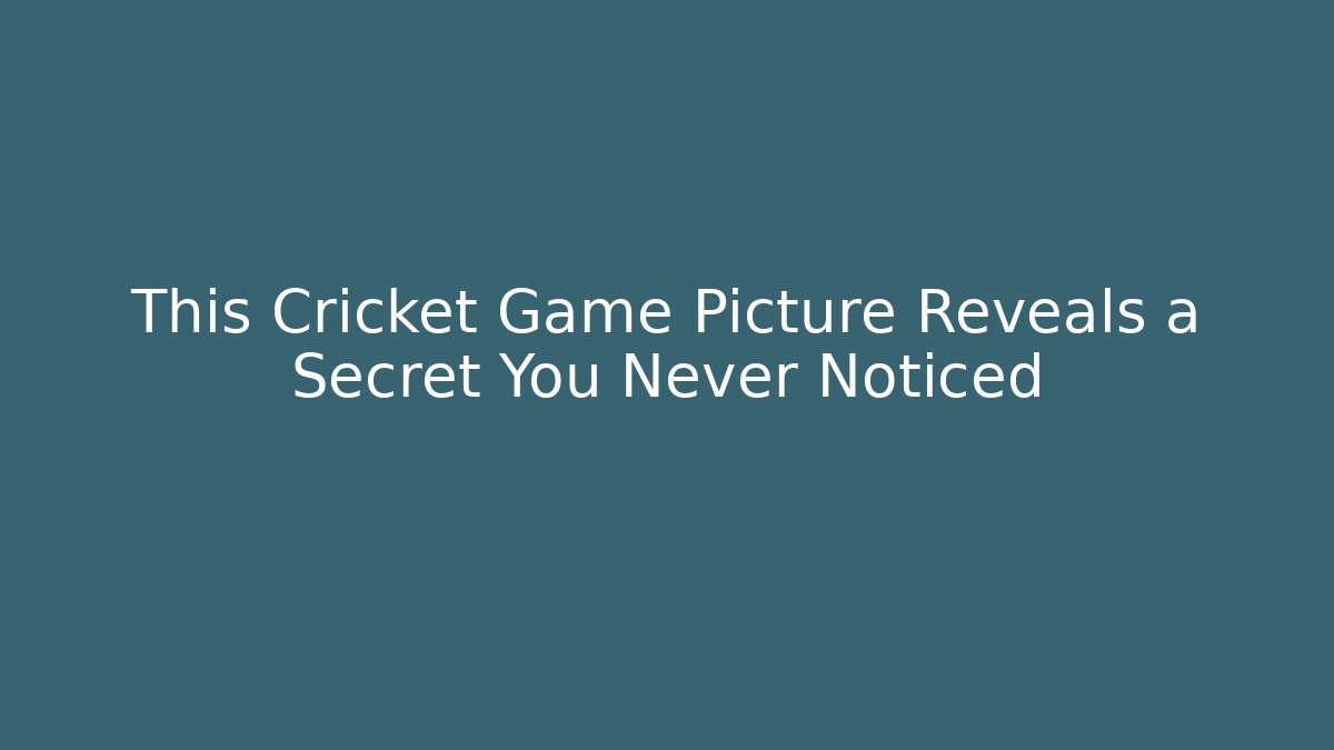 This Cricket Game Picture Reveals a Secret You Never Noticed