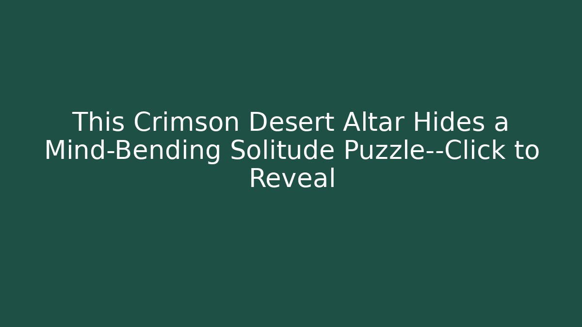 This Crimson Desert Altar Hides a Mind-Bending Solitude Puzzle—Click to Reveal