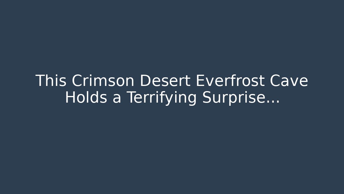 This Crimson Desert Everfrost Cave Holds a Terrifying Surprise…