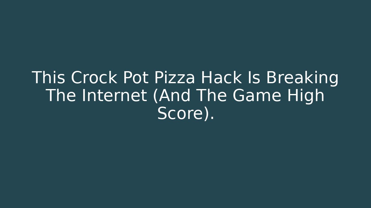 This Crock Pot Pizza Hack Is Breaking The Internet (And The Game High Score). - Create More Assets