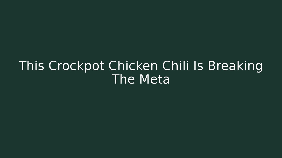 This Crockpot Chicken Chili Is Breaking The Meta