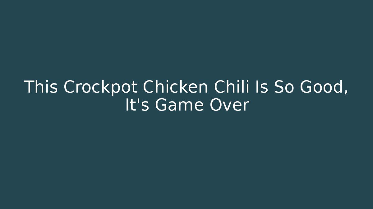 This Crockpot Chicken Chili Is So Good, It's Game Over - Create More Assets