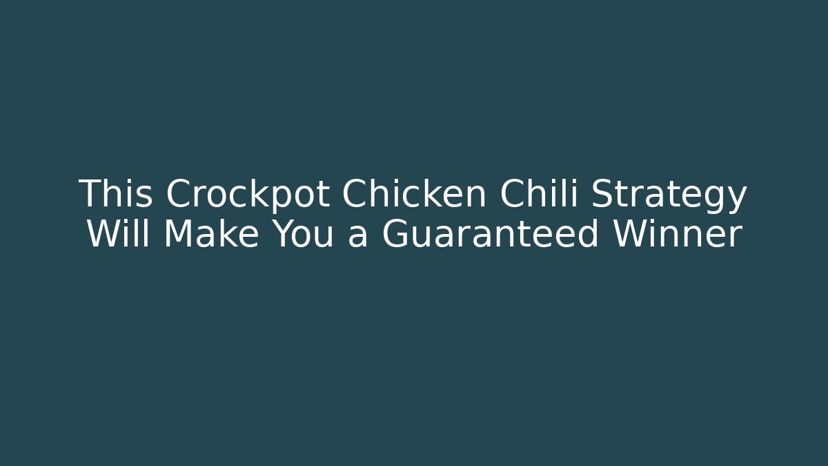 This Crockpot Chicken Chili Strategy Will Make You a Guaranteed Winner