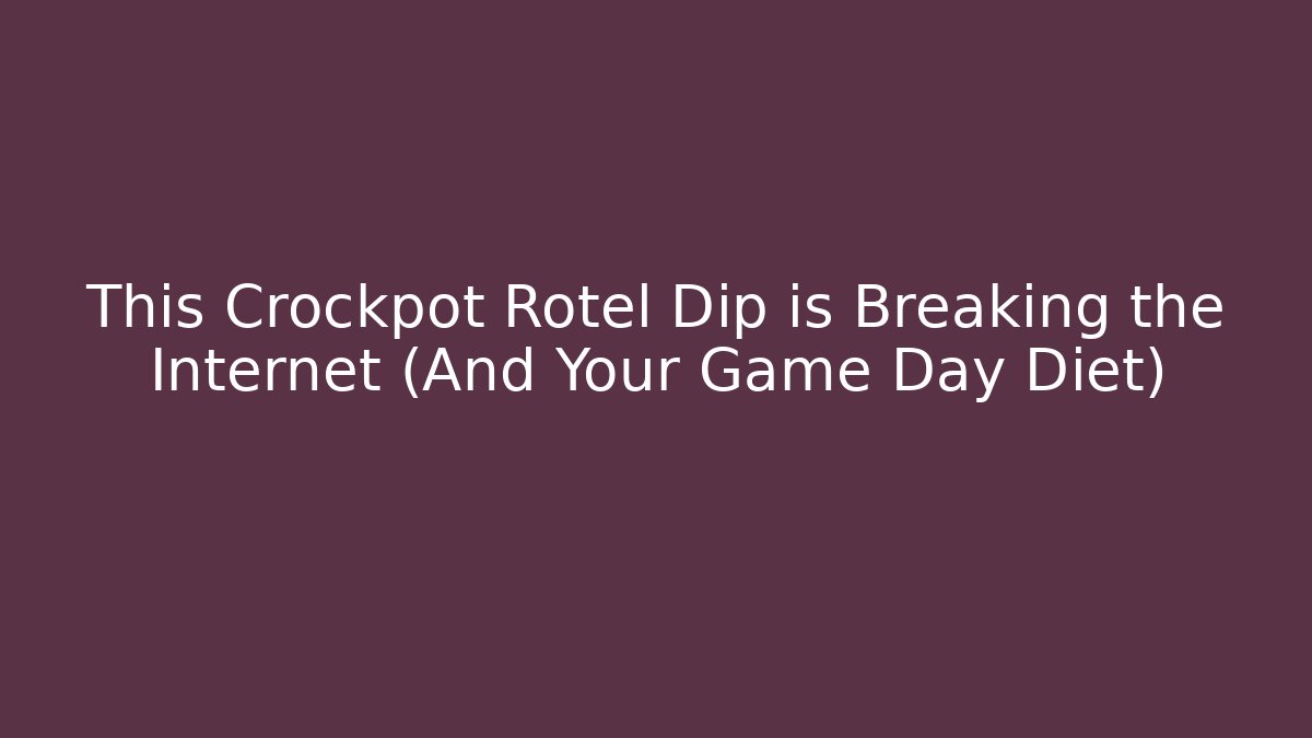 This Crockpot Rotel Dip is Breaking the Internet (And Your Game Day Diet)