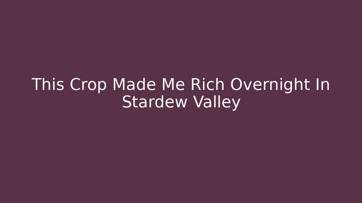 This Crop Made Me Rich Overnight In Stardew Valley