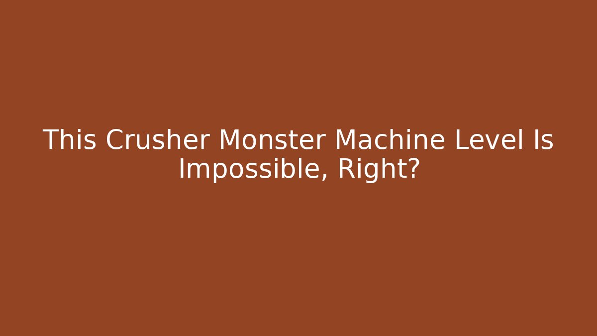 This Crusher Monster Machine Level Is Impossible, Right?