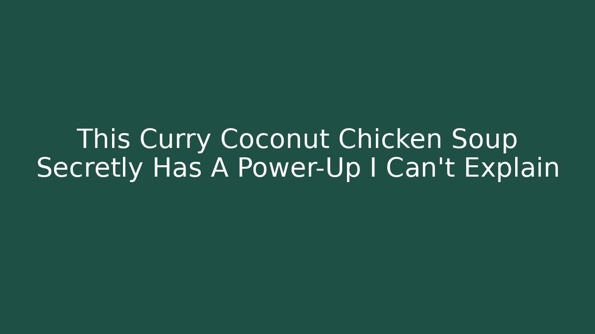 This Curry Coconut Chicken Soup Secretly Has A Power-Up I Can't Explain