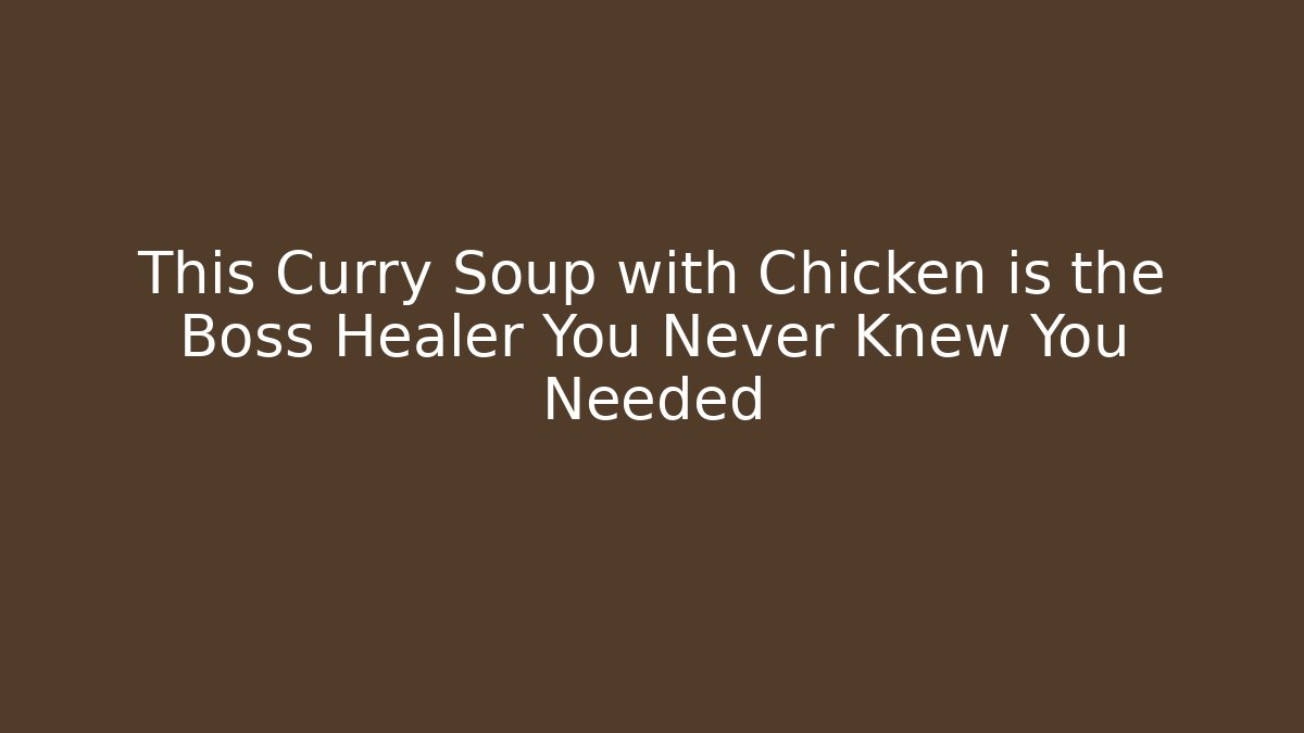 This Curry Soup with Chicken is the Boss Healer You Never Knew You Needed
