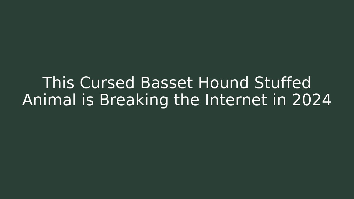 This Cursed Basset Hound Stuffed Animal is Breaking the Internet in 2024