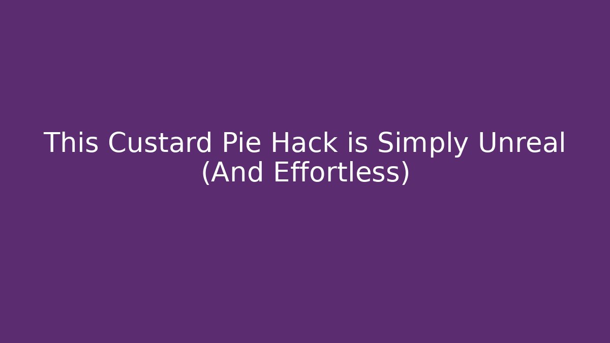 This Custard Pie Hack is Simply Unreal (And Effortless)