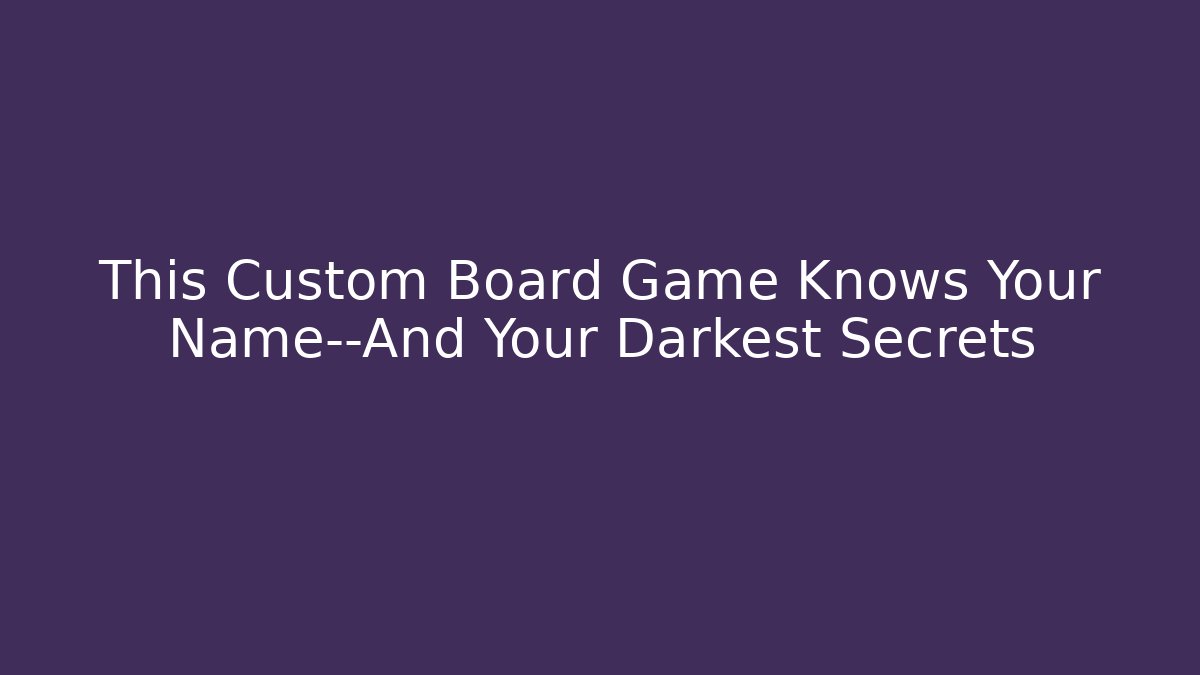 This Custom Board Game Knows Your Name—And Your Darkest Secrets
