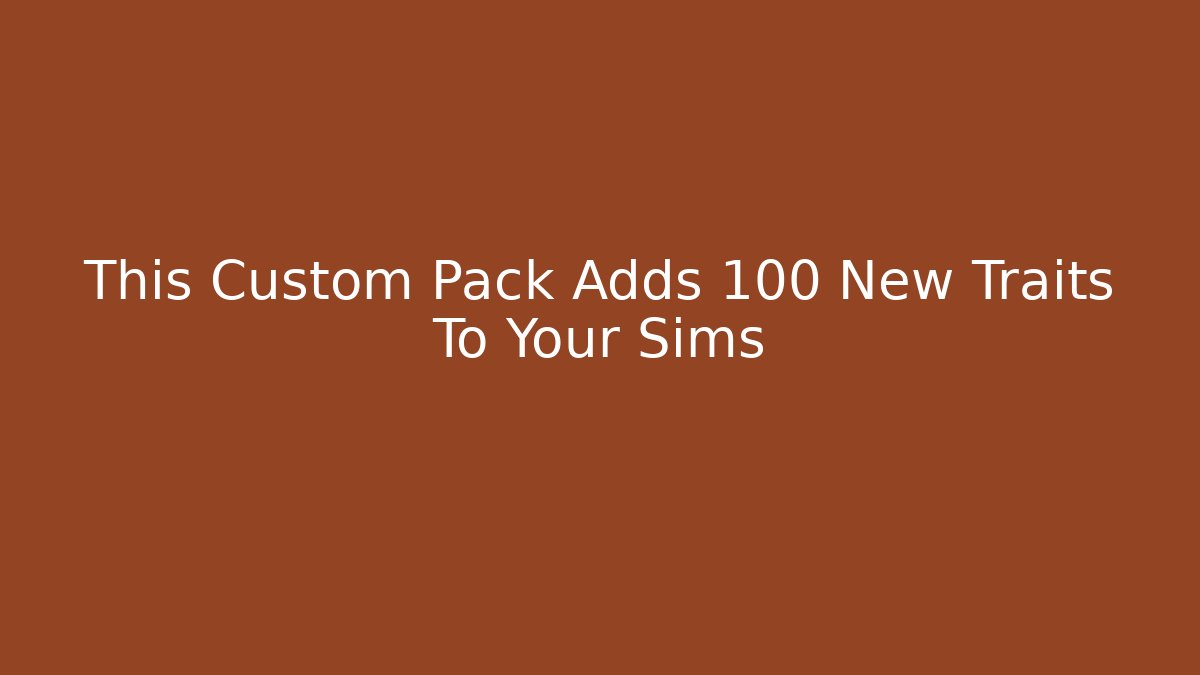 This Custom Pack Adds 100 New Traits To Your Sims