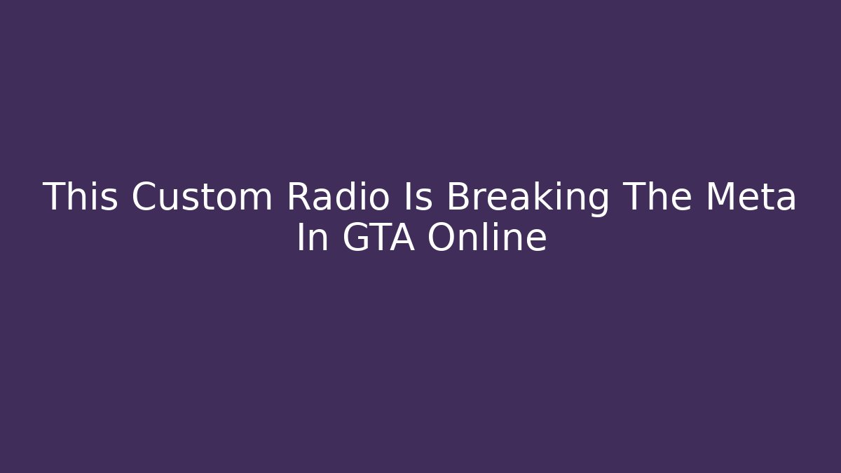 This Custom Radio Is Breaking The Meta In GTA Online