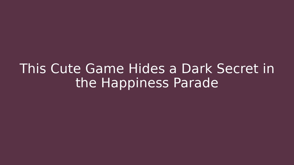 This Cute Game Hides a Dark Secret in the Happiness Parade
