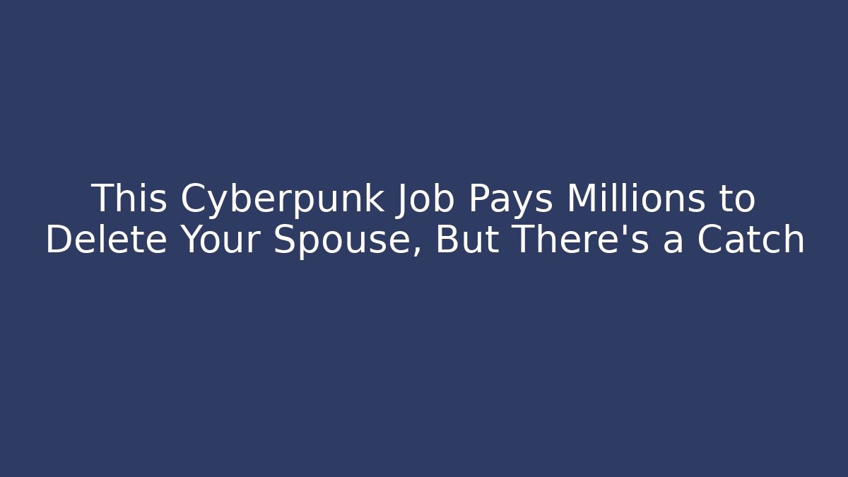 This Cyberpunk Job Pays Millions to Delete Your Spouse, But There's a Catch