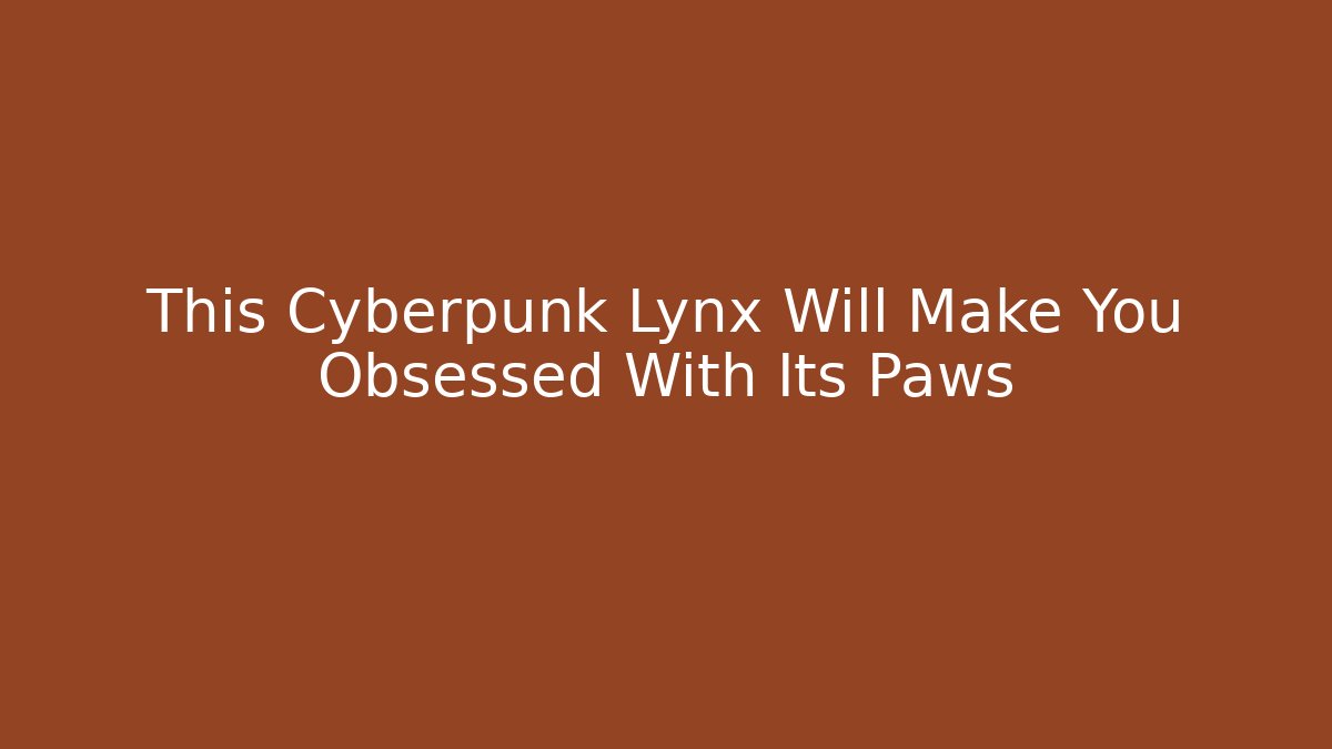 This Cyberpunk Lynx Will Make You Obsessed With Its Paws
