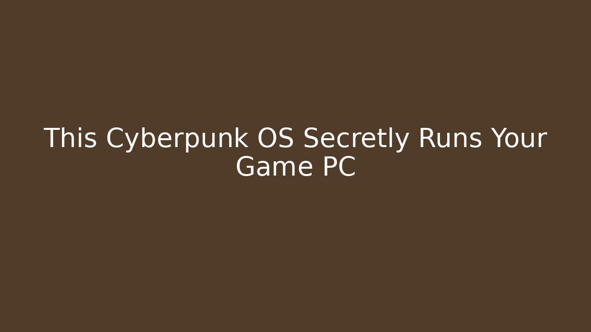 This Cyberpunk OS Secretly Runs Your Game PC