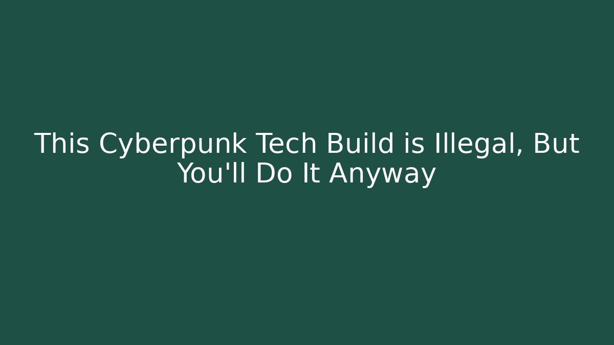 This Cyberpunk Tech Build is Illegal, But You'll Do It Anyway - Create More Assets