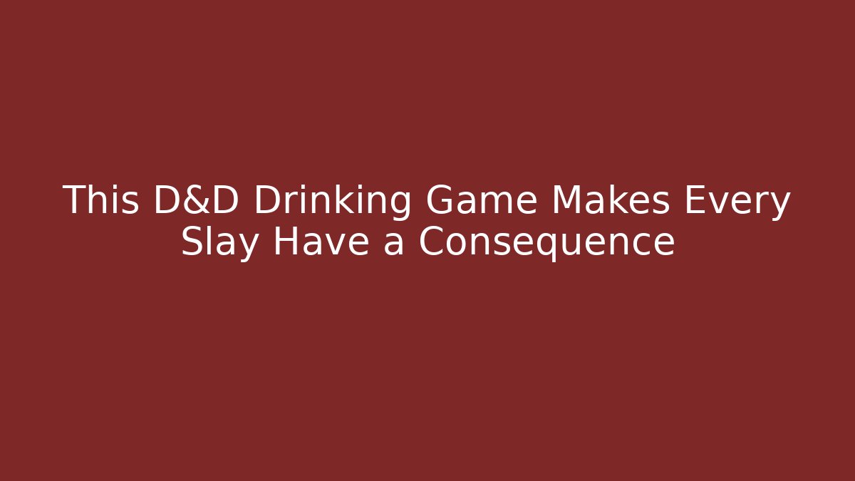 This D&D Drinking Game Makes Every Slay Have a Consequence