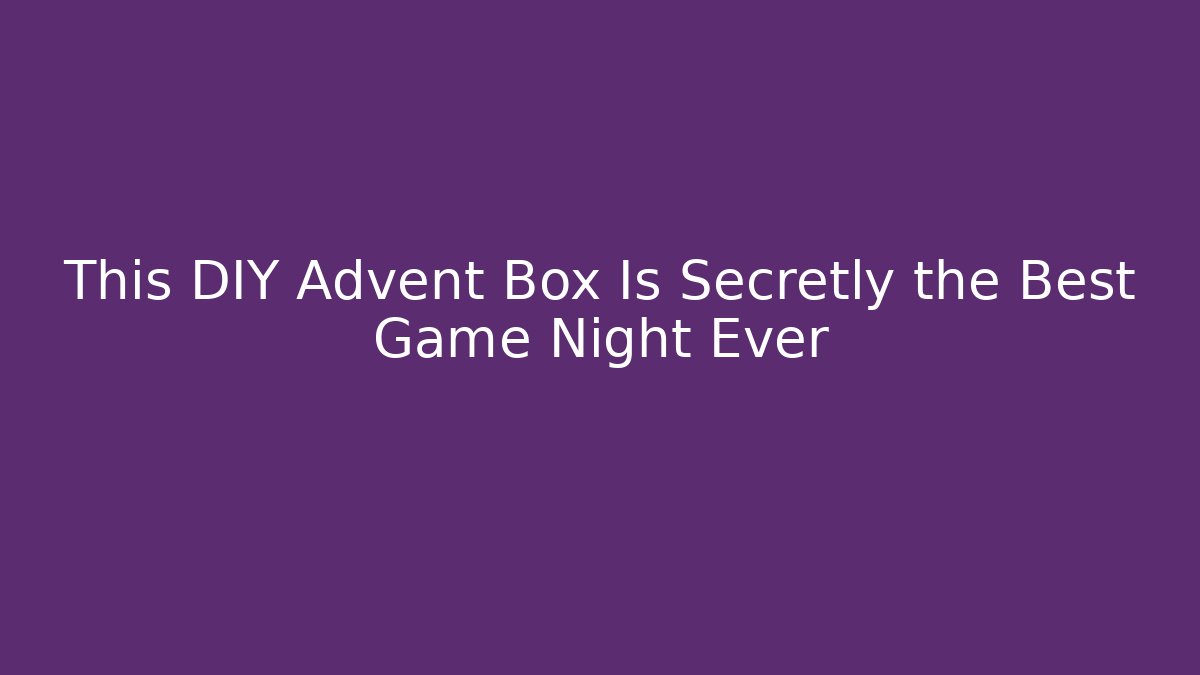 This DIY Advent Box Is Secretly the Best Game Night Ever