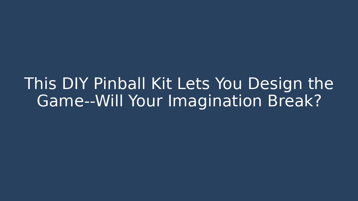 This DIY Pinball Kit Lets You Design the Game—Will Your Imagination Break?