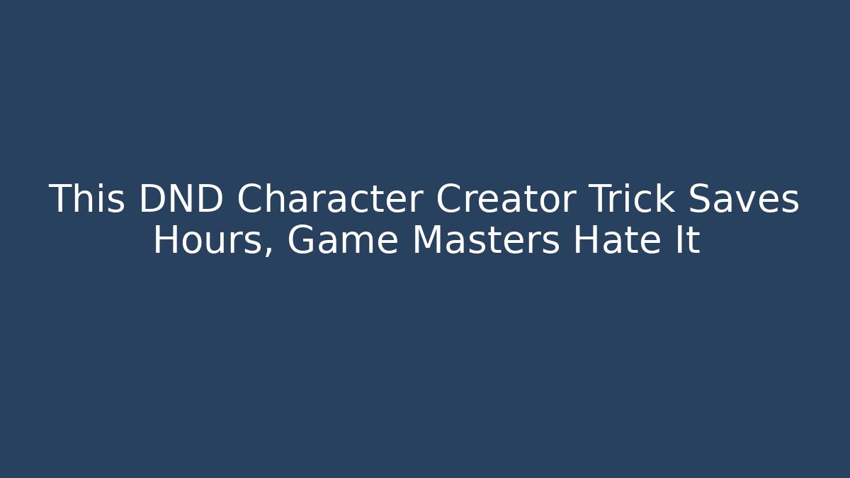 This DND Character Creator Trick Saves Hours, Game Masters Hate It - Create More Assets