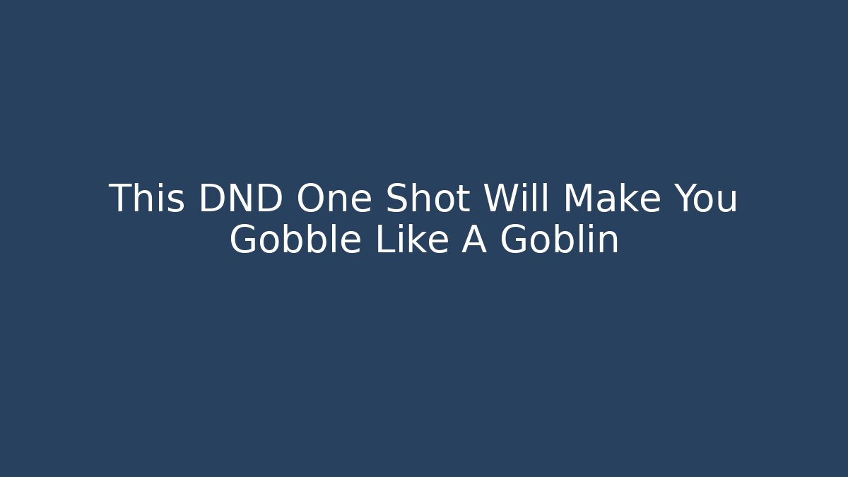 This DND One Shot Will Make You Gobble Like A Goblin