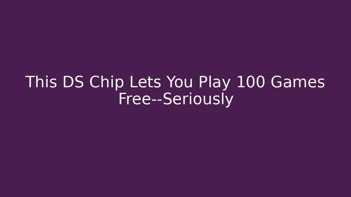This DS Chip Lets You Play 100 Games Free—Seriously
