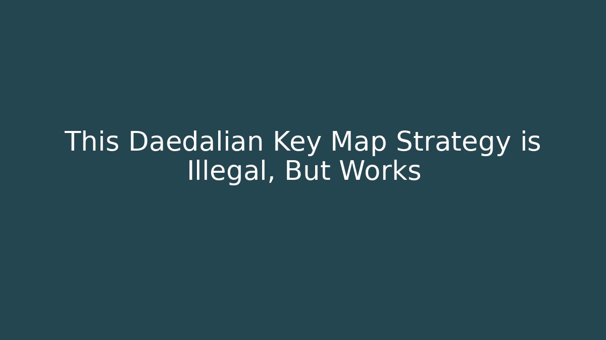 This Daedalian Key Map Strategy is Illegal, But Works