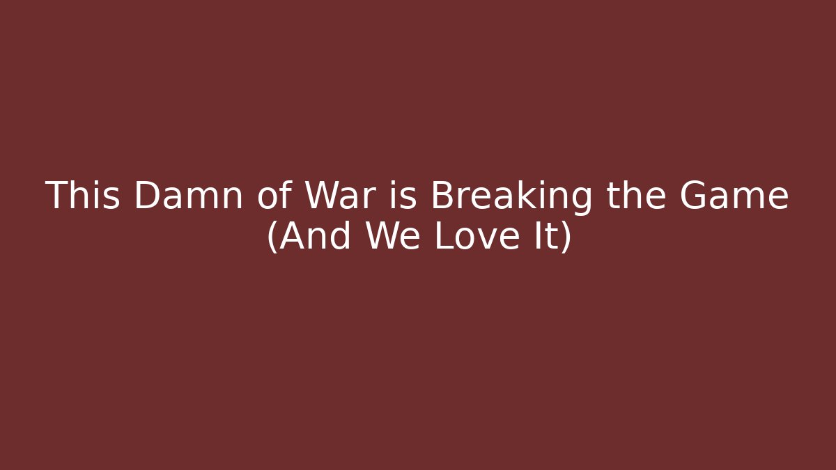 This Damn of War is Breaking the Game (And We Love It)