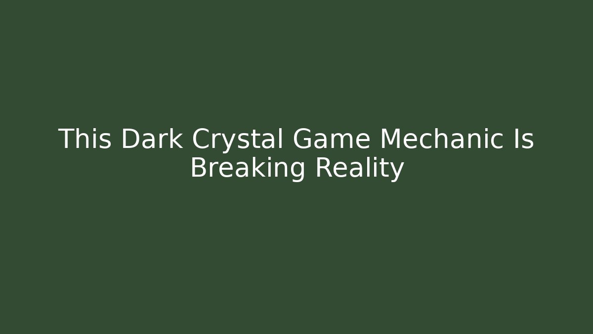 This Dark Crystal Game Mechanic Is Breaking Reality - Create More Assets