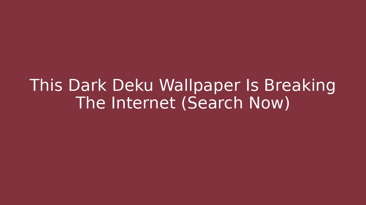 This Dark Deku Wallpaper Is Breaking The Internet (Search Now)