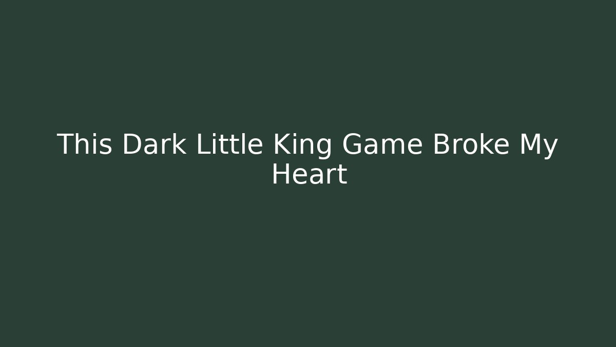 This Dark Little King Game Broke My Heart