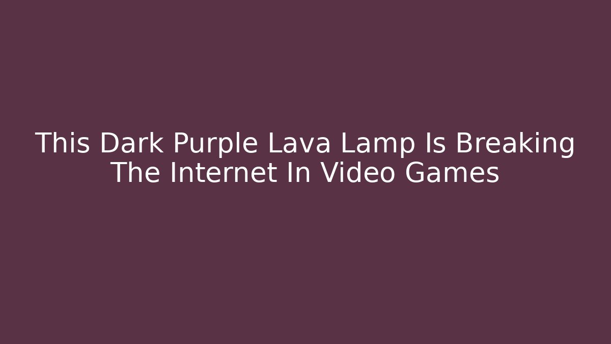 This Dark Purple Lava Lamp Is Breaking The Internet In Video Games