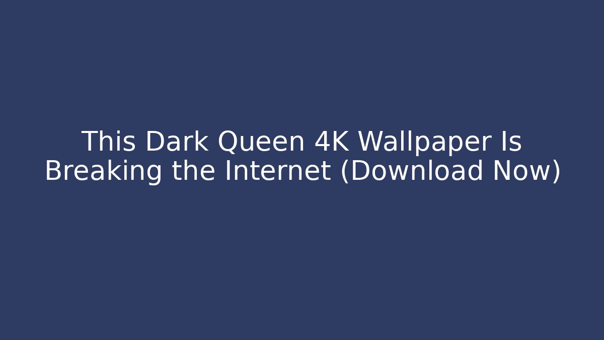 This Dark Queen 4K Wallpaper Is Breaking the Internet (Download Now)