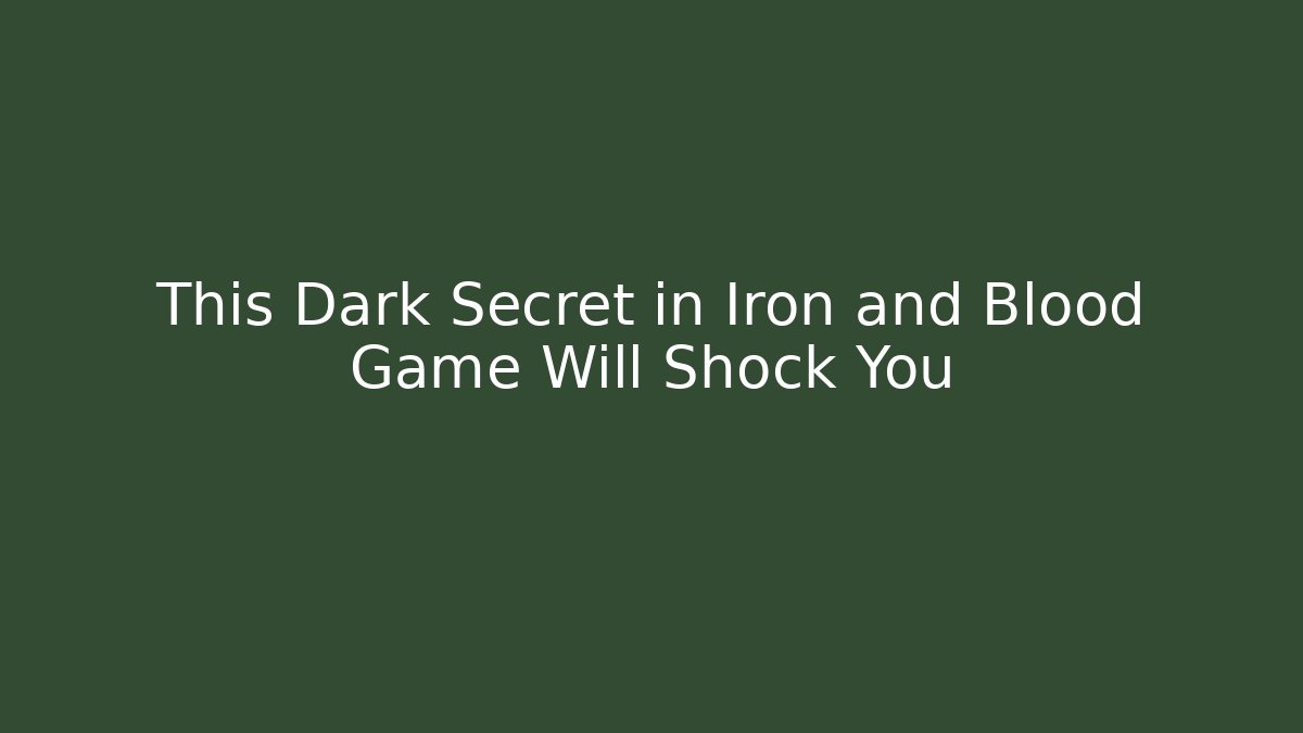 This Dark Secret in Iron and Blood Game Will Shock You