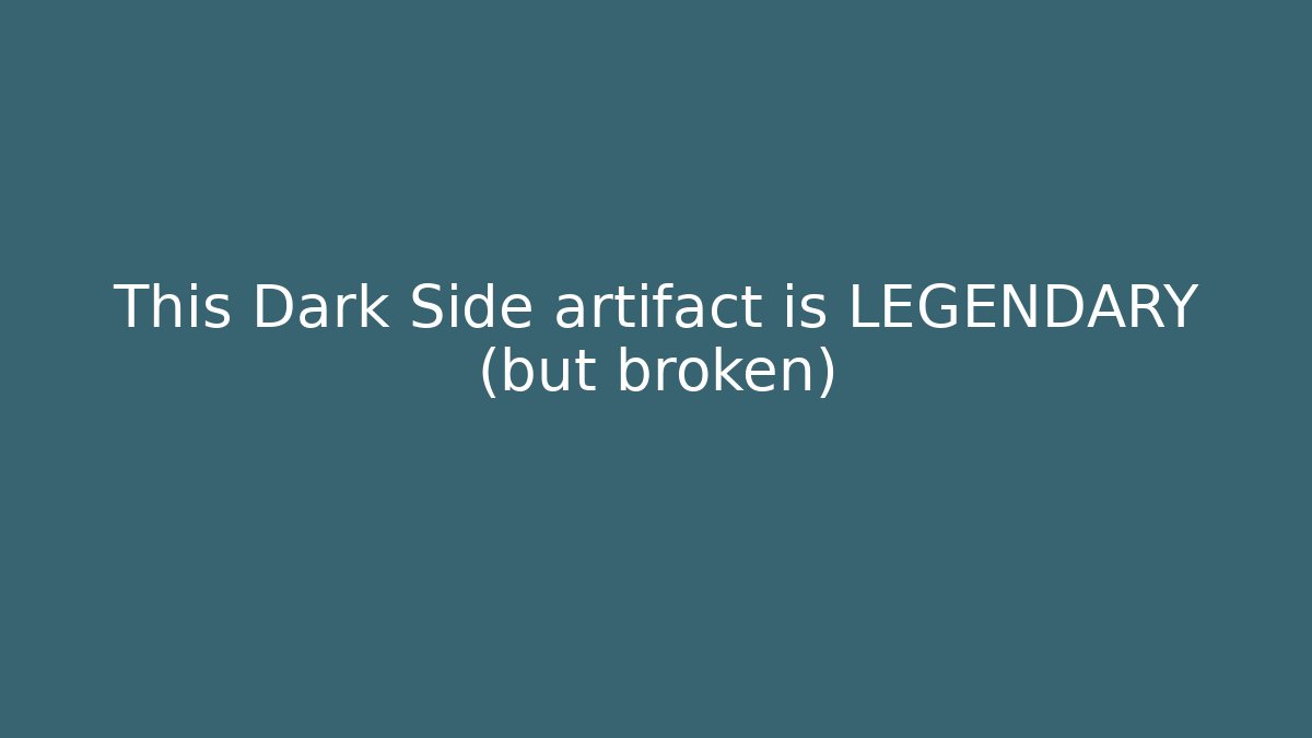 This Dark Side artifact is LEGENDARY (but broken)