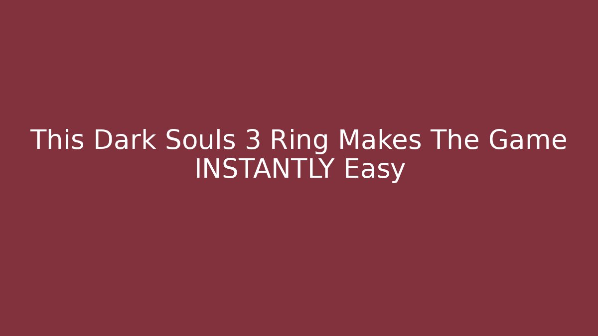This Dark Souls 3 Ring Makes The Game INSTANTLY Easy - Create More Assets