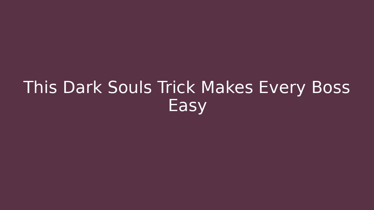 This Dark Souls Trick Makes Every Boss Easy